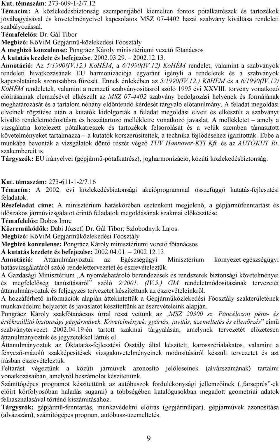 szabályozással. Témafelelős: Dr. Gál Tibor Megbízó: KöViM Gépjármű-közlekedési Főosztály A megbízó konzulense: Pongrácz Károly minisztériumi vezető főtanácsos A kutatás kezdete és befejezése: 2002.03.