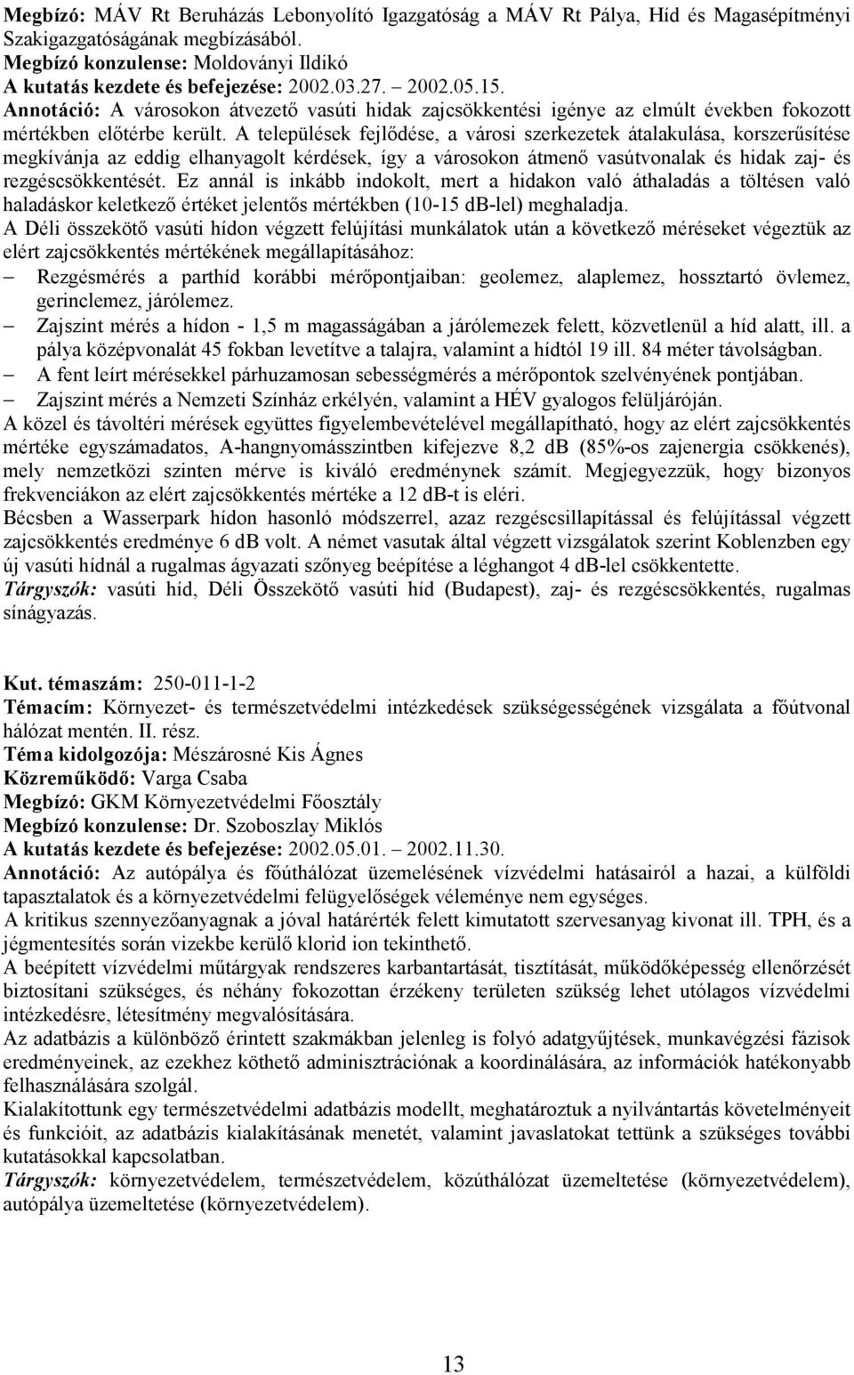 A települések fejlődése, a városi szerkezetek átalakulása, korszerűsítése megkívánja az eddig elhanyagolt kérdések, így a városokon átmenő vasútvonalak és hidak zaj- és rezgéscsökkentését.