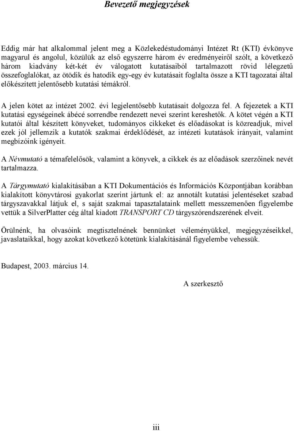 jelentősebb kutatási témákról. A jelen kötet az intézet 2002. évi legjelentősebb kutatásait dolgozza fel. A fejezetek a KTI kutatási egységeinek ábécé sorrendbe rendezett nevei szerint kereshetők.