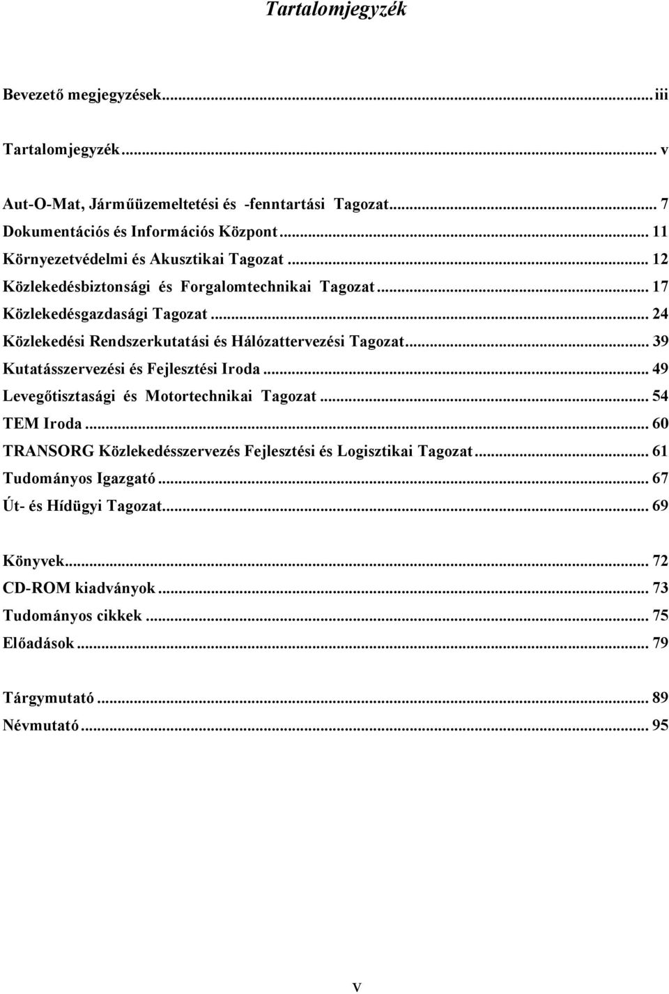 .. 24 Közlekedési Rendszerkutatási és Hálózattervezési Tagozat... 39 Kutatásszervezési és Fejlesztési Iroda... 49 Levegőtisztasági és Motortechnikai Tagozat... 54 TEM Iroda.