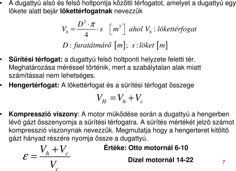 Hengertérfogat: A lökettérfogat és a sőrítési térfogat összege VH = Vh + Vc Kompresszió viszony: A motor mőködése során a dugattyú a hengerben lévı gázt összenyomja a sőrítési térfogatra.