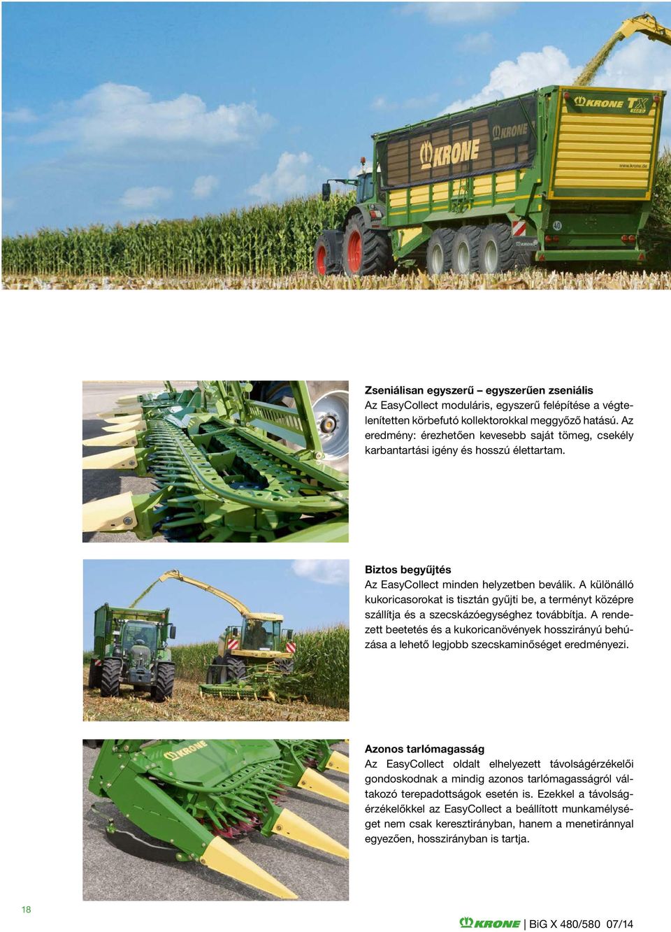 A különálló kukoricasorokat is tisztán gyűjti be, a terményt középre szállítja és a szecskázóegységhez továbbítja.