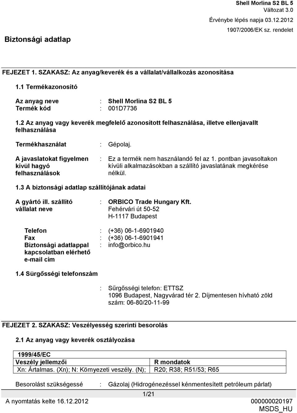 A javaslatokat figyelmen kívül hagyó felhasználások : Ez a termék nem használandó fel az 1. pontban javasoltakon kívüli alkalmazásokban a szállító javaslatának megkérése nélkül. 1.3 A biztonsági adatlap szállítójának adatai A gyártó ill.