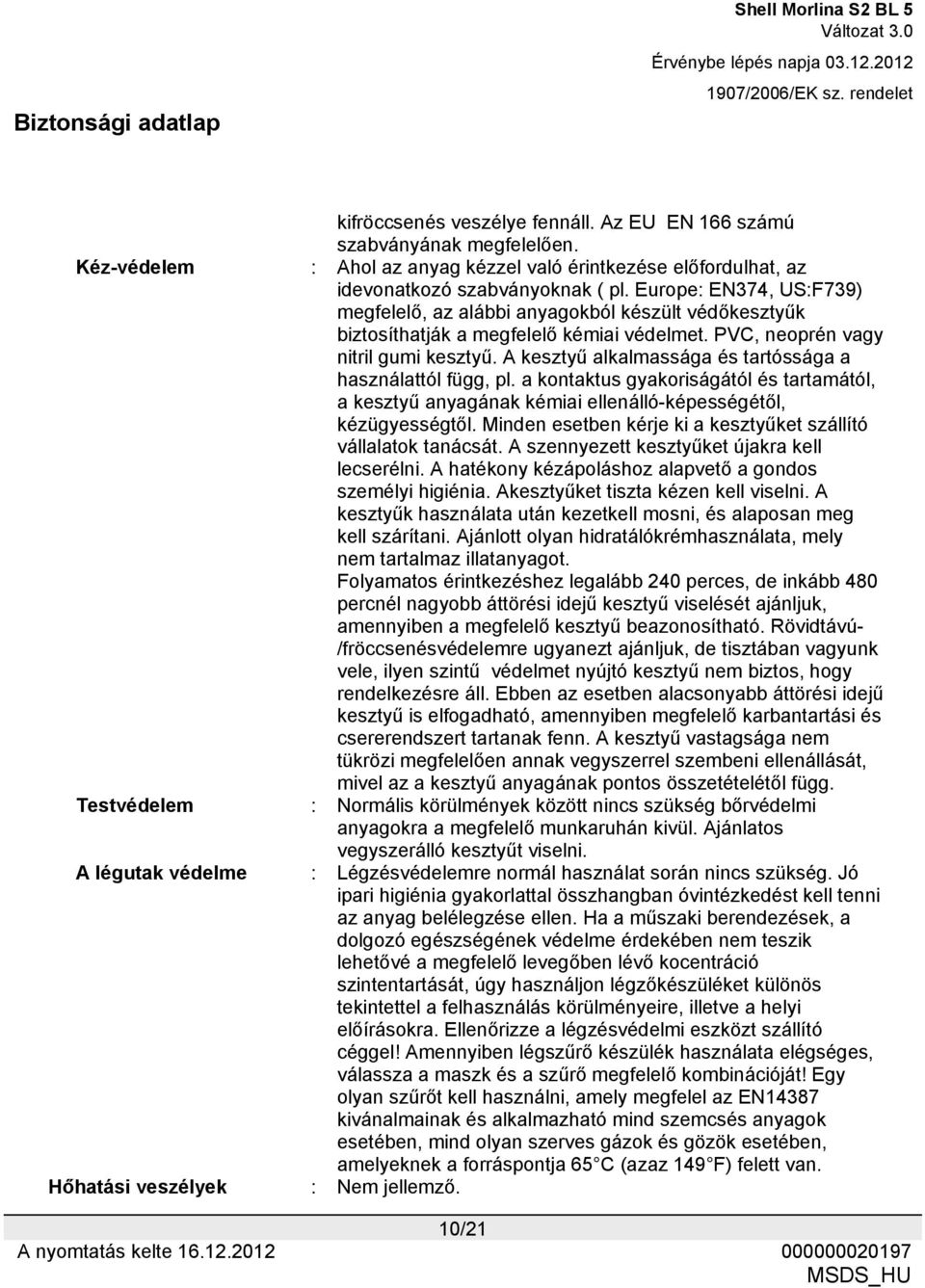 A kesztyű alkalmassága és tartóssága a használattól függ, pl. a kontaktus gyakoriságától és tartamától, a kesztyű anyagának kémiai ellenálló-képességétől, kézügyességtől.