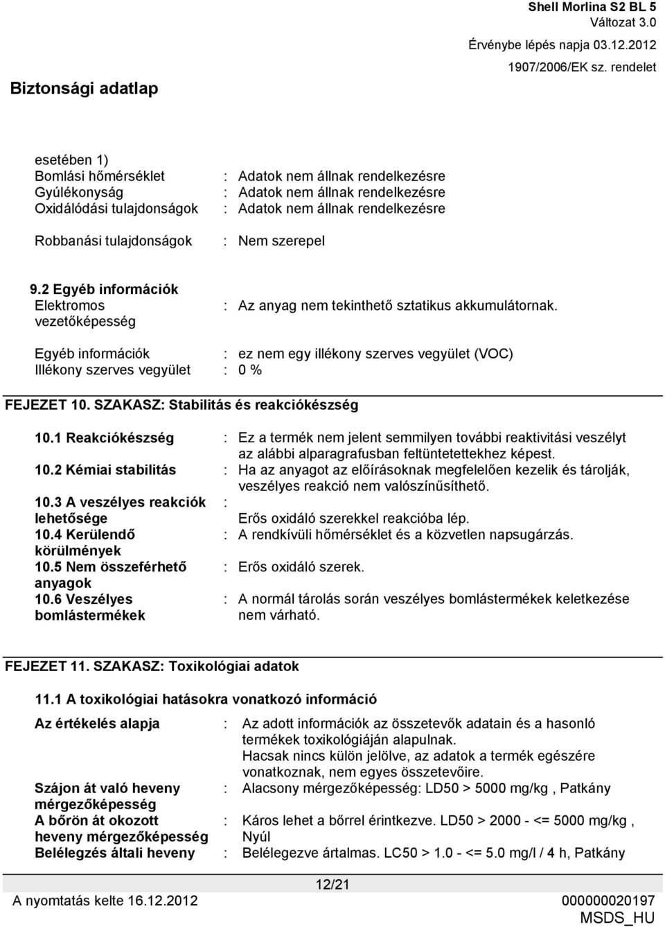 Egyéb információk : ez nem egy illékony szerves vegyület (VOC) Illékony szerves vegyület : 0 % FEJEZET 10. SZAKASZ: Stabilitás és reakciókészség 10.