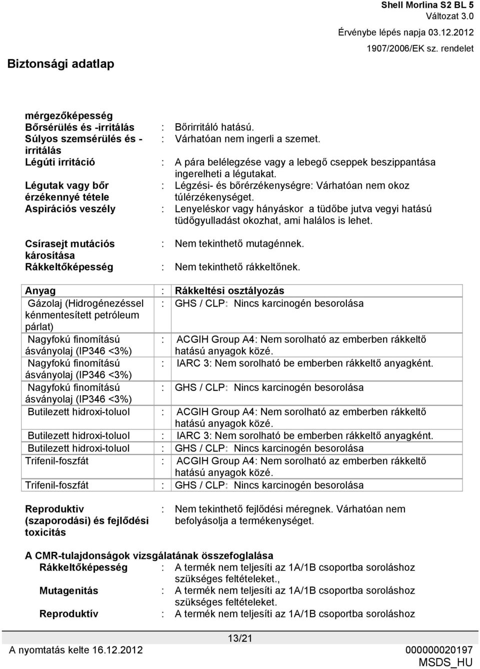 Légutak vagy bőr érzékennyé tétele : Légzési- és bőrérzékenységre: Várhatóan nem okoz túlérzékenységet.