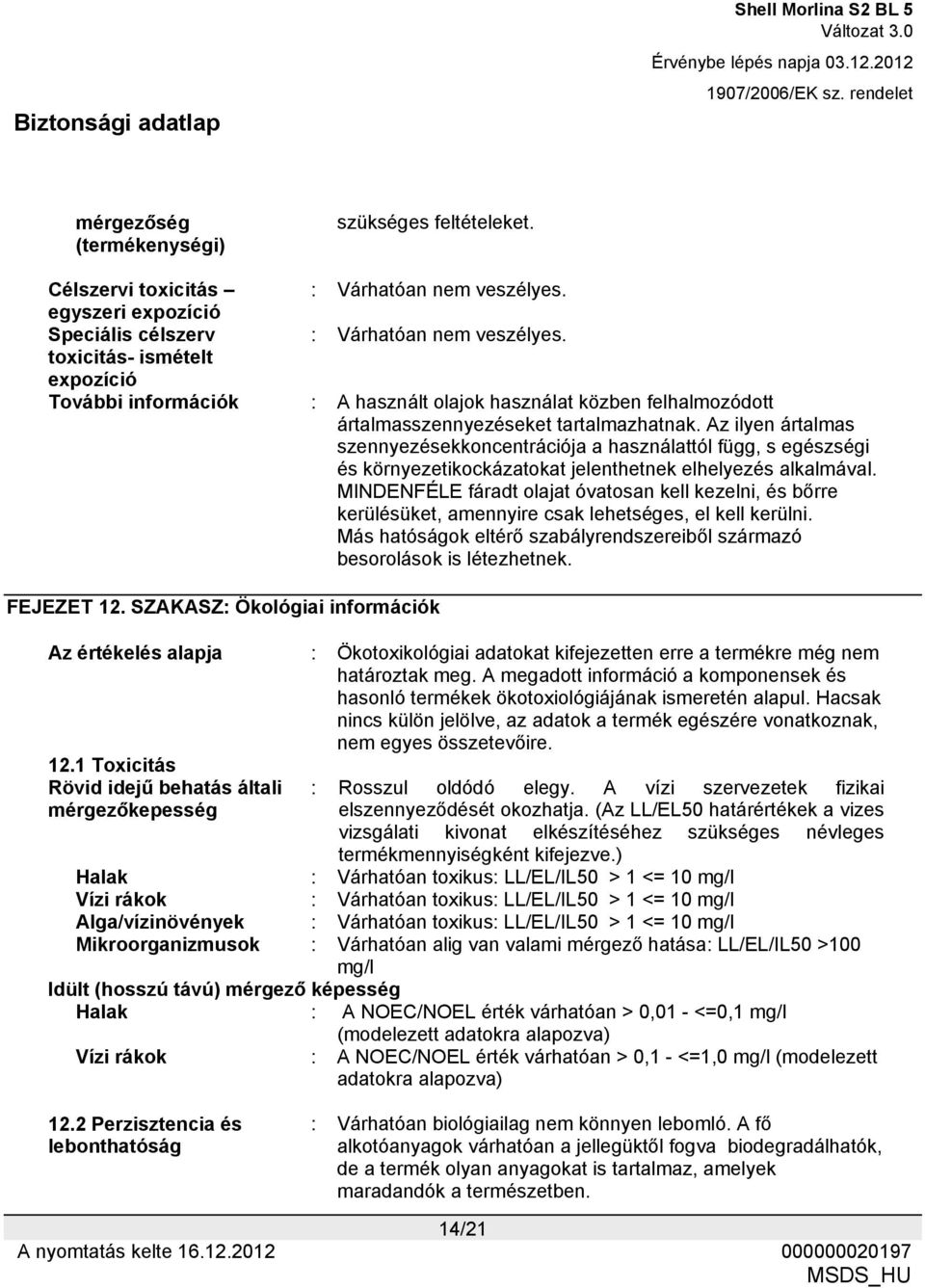 Az ilyen ártalmas szennyezésekkoncentrációja a használattól függ, s egészségi és környezetikockázatokat jelenthetnek elhelyezés alkalmával.