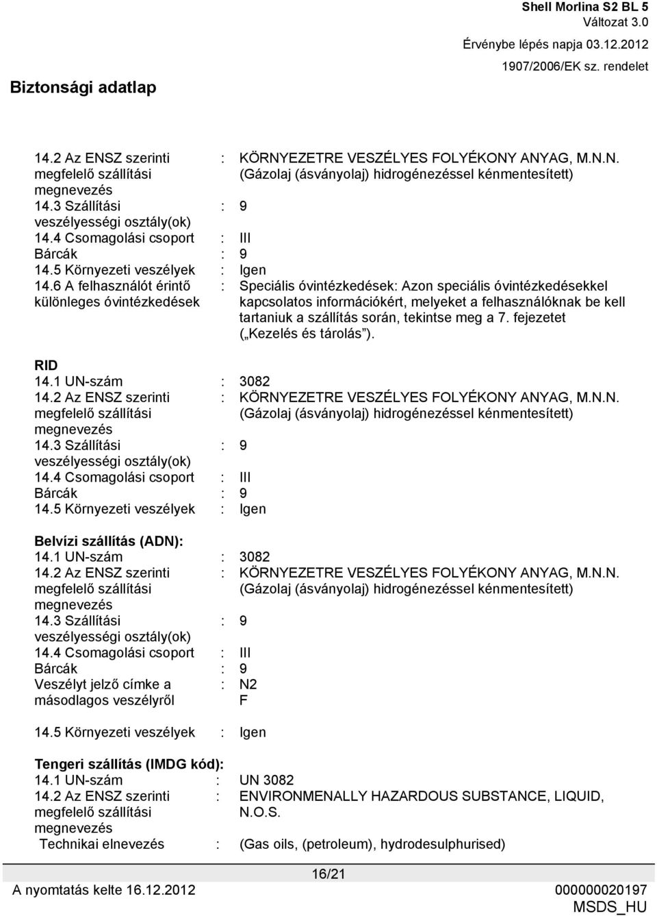 6 A felhasználót érintő különleges óvintézkedések : Speciális óvintézkedések: Azon speciális óvintézkedésekkel kapcsolatos információkért, melyeket a felhasználóknak be kell tartaniuk a szállítás