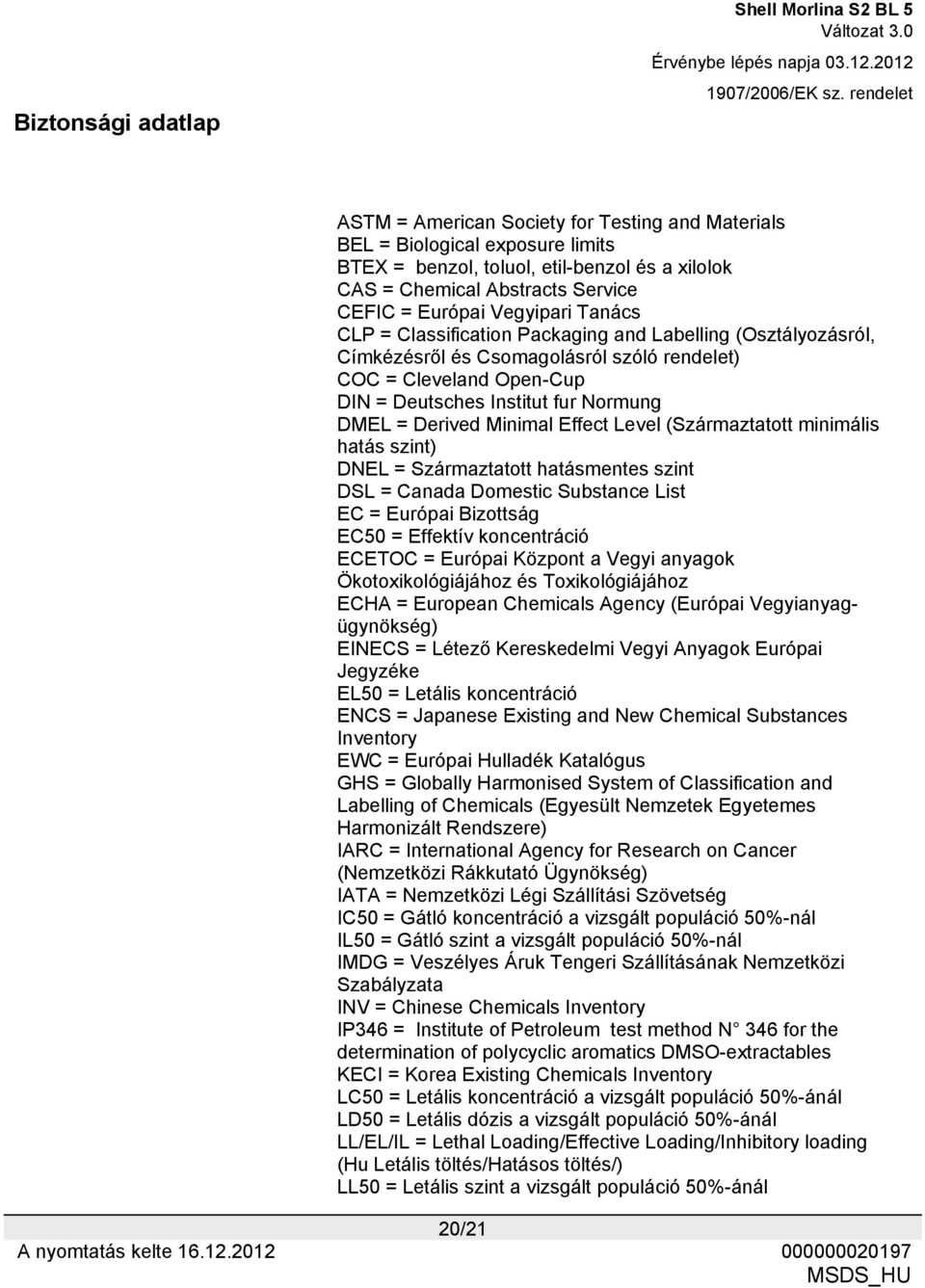 Level (Származtatott minimális hatás szint) DNEL = Származtatott hatásmentes szint DSL = Canada Domestic Substance List EC = Európai Bizottság EC50 = Effektív koncentráció ECETOC = Európai Központ a