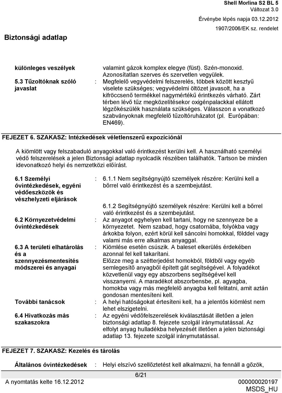 Zárt térben lévő tűz megközelítésekor oxigénpalackkal ellátott légzőkészülék használata szükséges. Válasszon a vonatkozó szabványoknak megfelelő tűzoltóruházatot (pl. Európában: EN469). FEJEZET 6.