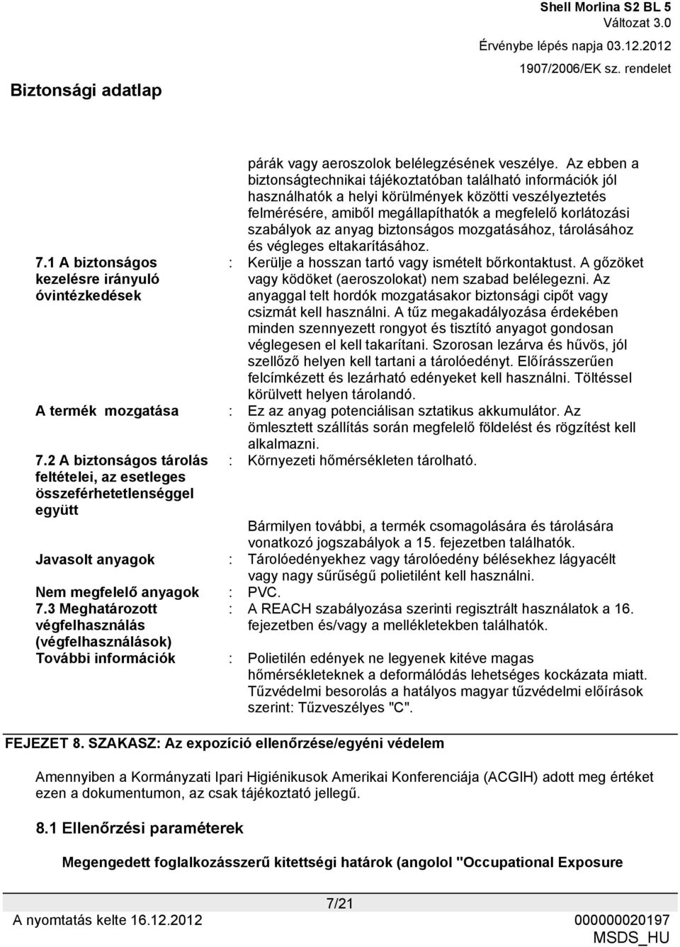 anyag biztonságos mozgatásához, tárolásához és végleges eltakarításához. : Kerülje a hosszan tartó vagy ismételt bőrkontaktust. A gőzöket vagy ködöket (aeroszolokat) nem szabad belélegezni.