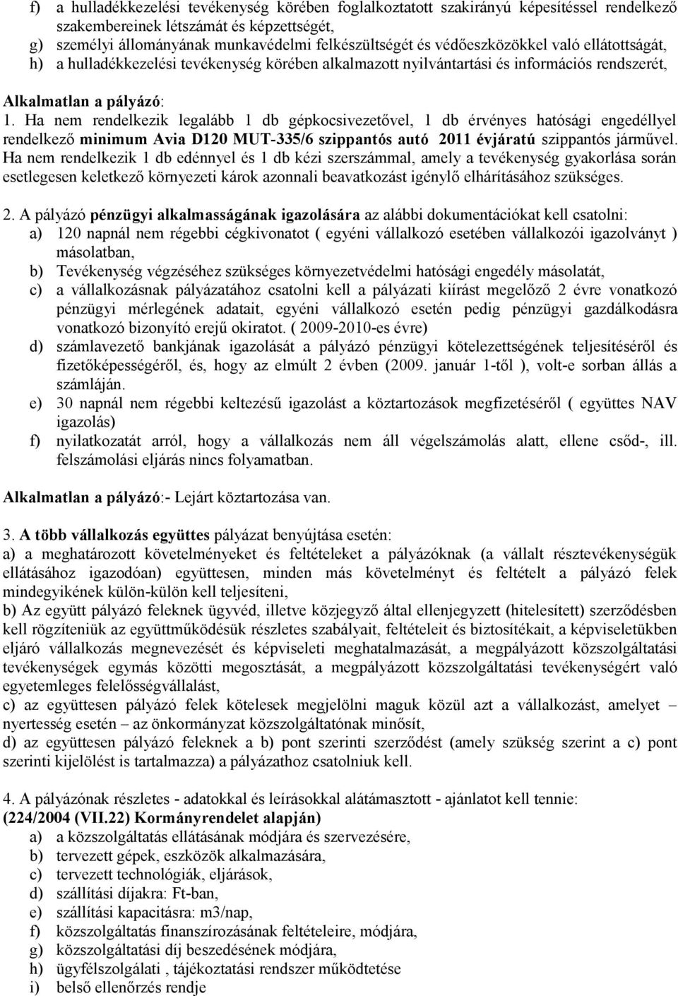 Ha nem rendelkezik legalább 1 db gépkocsivezetővel, 1 db érvényes hatósági engedéllyel rendelkező minimum Avia D120 MUT-335/6 szippantós autó 2011 évjáratú szippantós járművel.