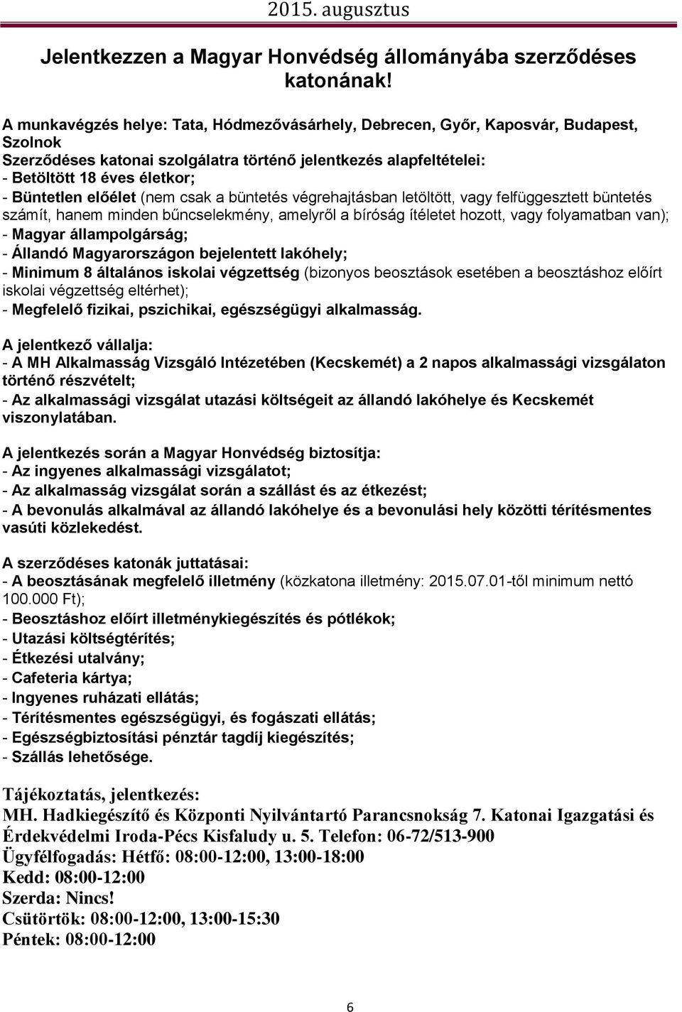 előélet (nem csak a büntetés végrehajtásban letöltött, vagy felfüggesztett büntetés számít, hanem minden bűncselekmény, amelyről a bíróság ítéletet hozott, vagy folyamatban van); - Magyar