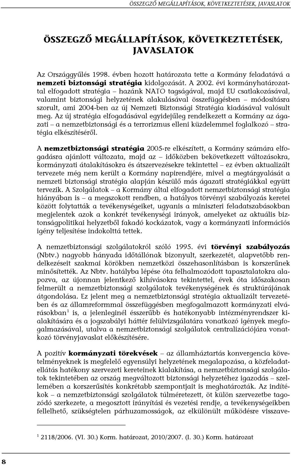 évi kormányhatározattal elfogadott stratégia hazánk NATO tagságával, majd EU csatlakozásával, valamint biztonsági helyzetének alakulásával összefüggésben módosításra szorult, ami 2004-ben az új