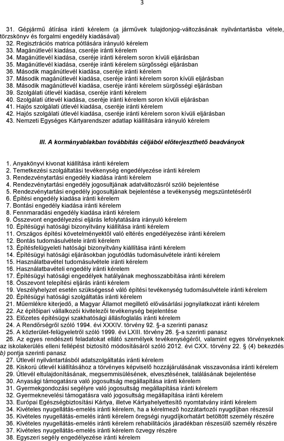 Második magánútlevél kiadása, cseréje iránti 37. Második magánútlevél kiadása, cseréje iránti soron kívüli eljárásban 38. Második magánútlevél kiadása, cseréje iránti sürgősségi eljárásban 39.