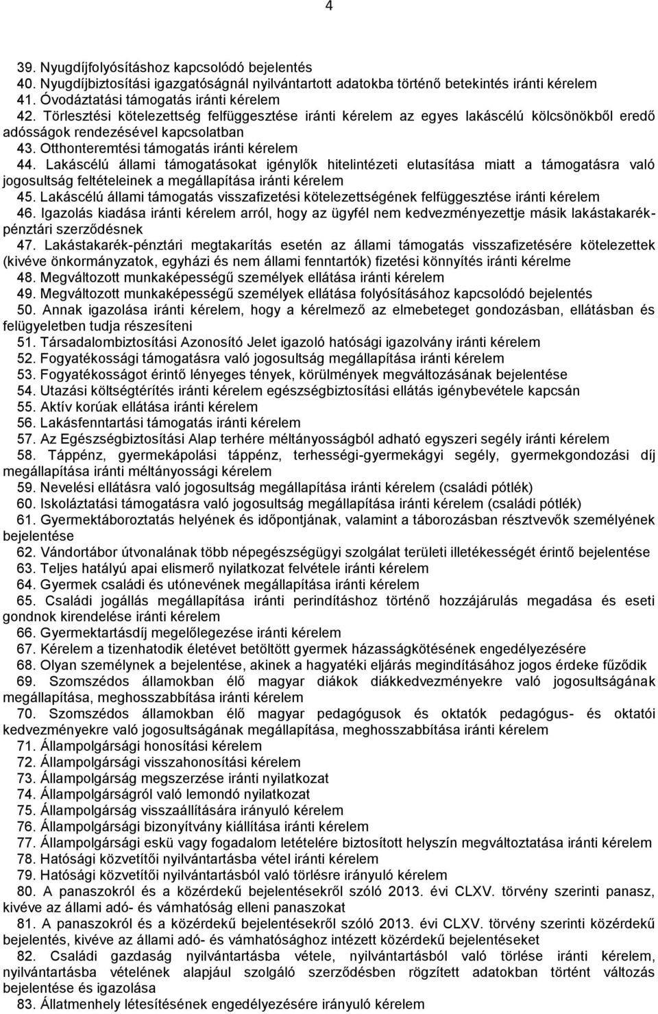 Lakáscélú állami támogatásokat igénylők hitelintézeti elutasítása miatt a támogatásra való jogosultság feltételeinek a megállapítása iránti 45.