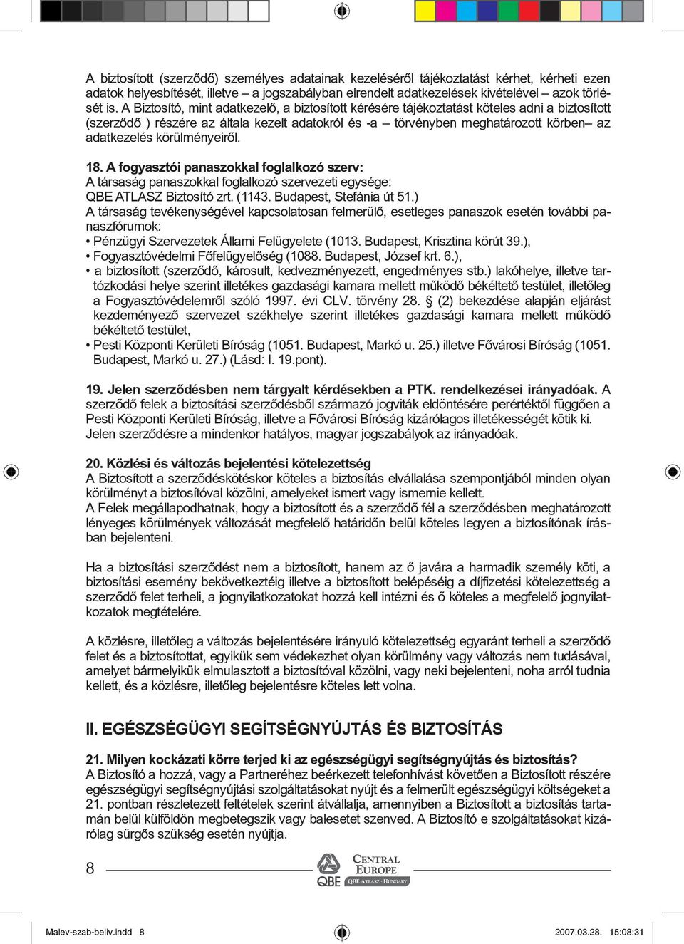 körülményeirôl. 18. A fogyasztói panaszokkal foglalkozó szerv: A társaság panaszokkal foglalkozó szervezeti egysége: QBE ATLASZ Biztosító zrt. (1143. Budapest, Stefánia út 51.