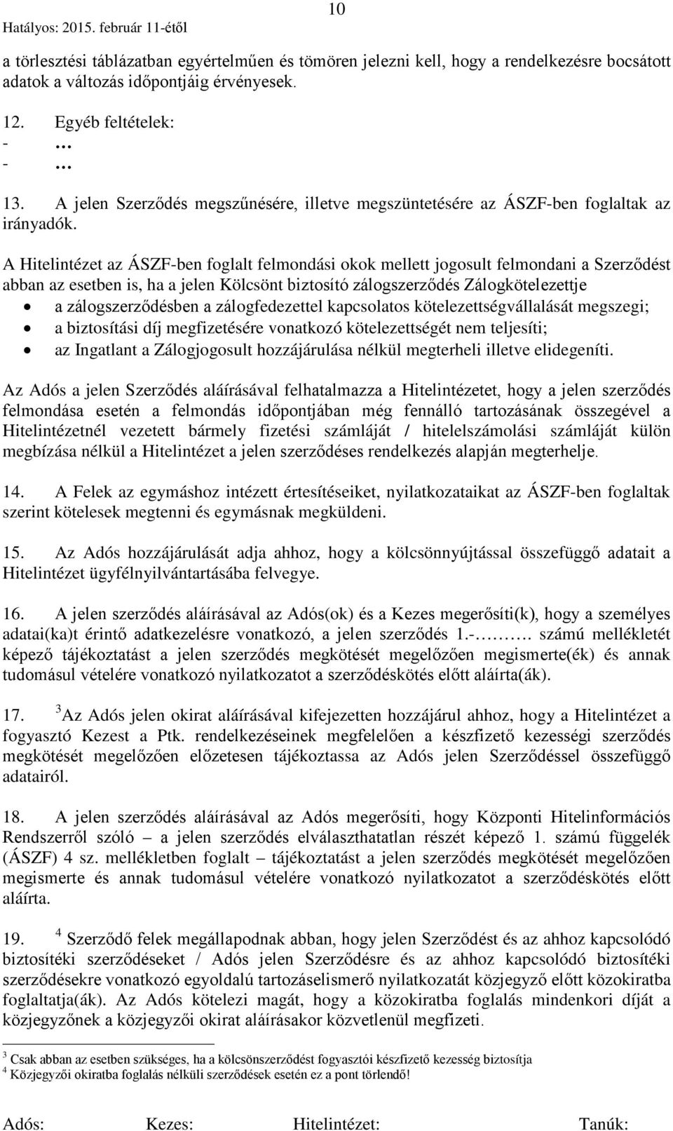 A Hitelintézet az ÁSZF-ben foglalt felmondási okok mellett jogosult felmondani a Szerződést abban az esetben is, ha a jelen Kölcsönt biztosító zálogszerződés Zálogkötelezettje a zálogszerződésben a