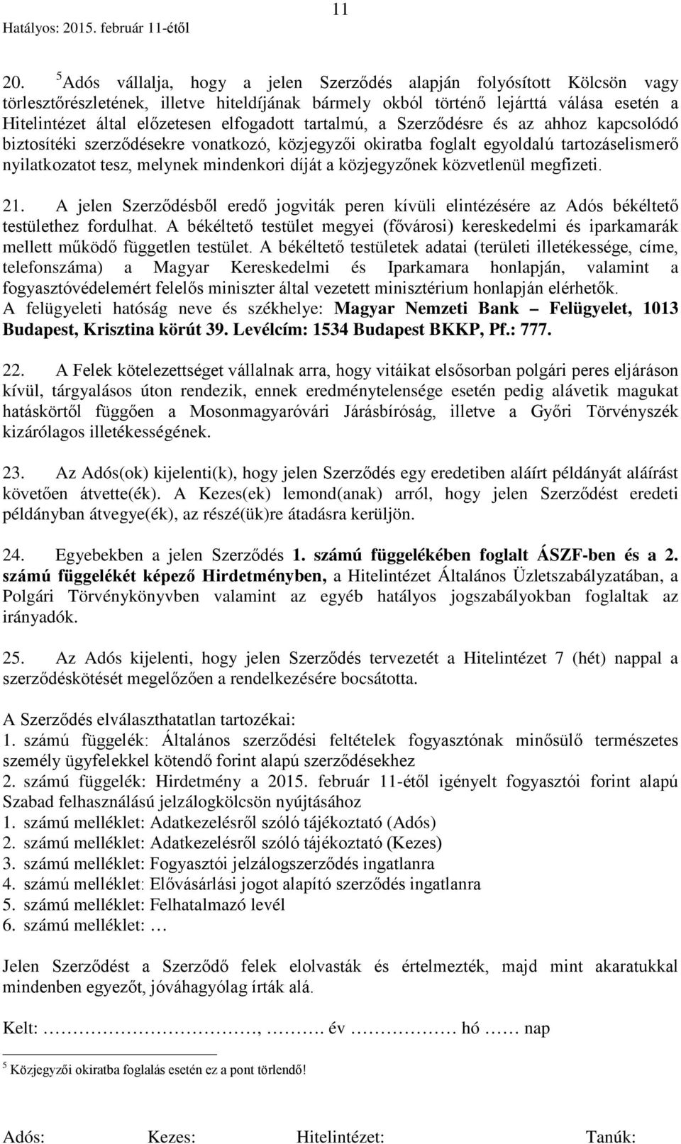 elfogadott tartalmú, a Szerződésre és az ahhoz kapcsolódó biztosítéki szerződésekre vonatkozó, közjegyzői okiratba foglalt egyoldalú tartozáselismerő nyilatkozatot tesz, melynek mindenkori díját a