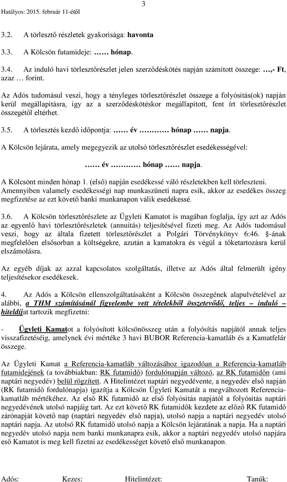 eltérhet. 3.5. A törlesztés kezdő időpontja: év hónap napja. A Kölcsön lejárata, amely megegyezik az utolsó törlesztőrészlet esedékességével: év hónap napja. A Kölcsönt minden hónap 1.