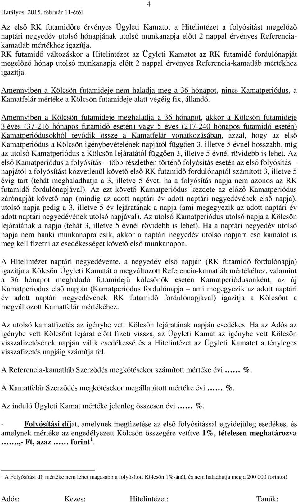 Amennyiben a Kölcsön futamideje nem haladja meg a 36 hónapot, nincs Kamatperiódus, a Kamatfelár mértéke a Kölcsön futamideje alatt végéig fix, állandó.