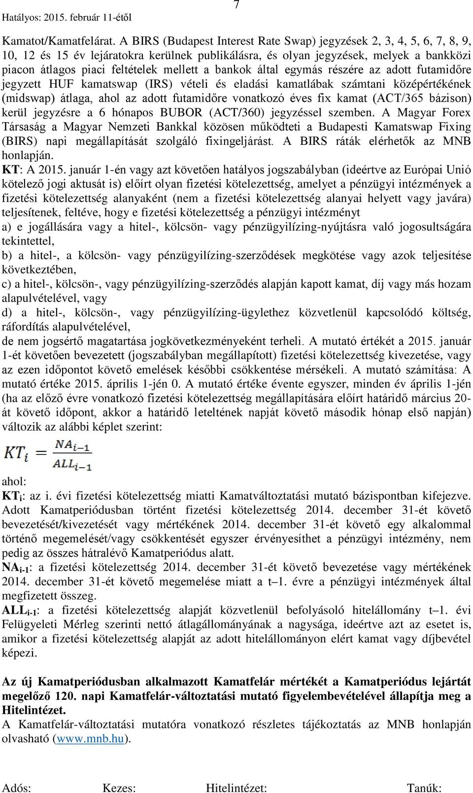 a bankok által egymás részére az adott futamidőre jegyzett HUF kamatswap (IRS) vételi és eladási kamatlábak számtani középértékének (midswap) átlaga, ahol az adott futamidőre vonatkozó éves fix kamat