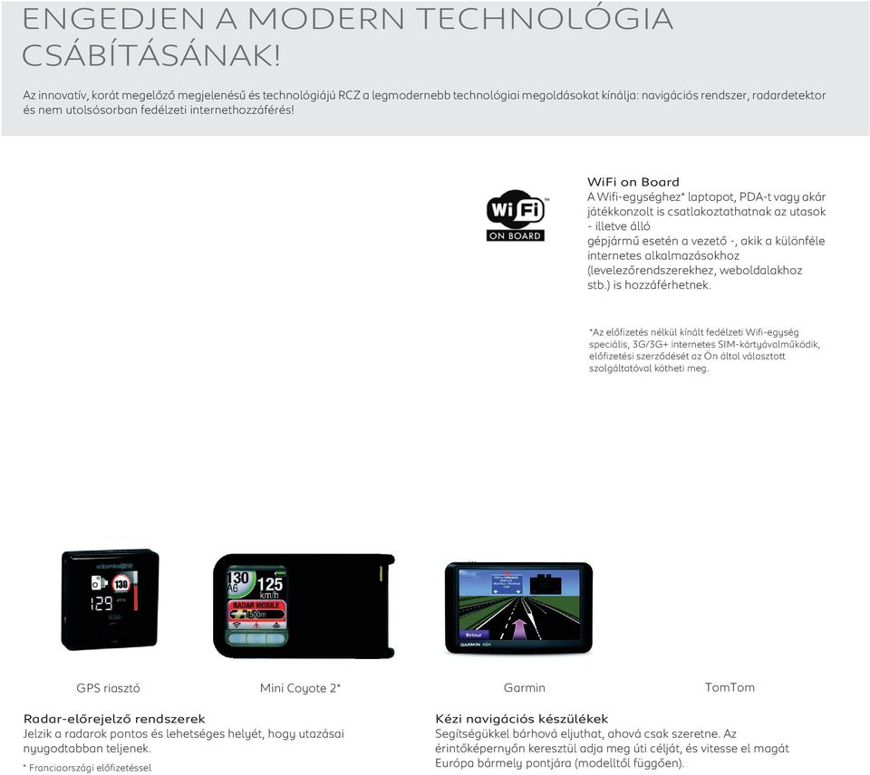WiFi on Board A Wifi-egységhez* laptopot, PDA-t vagy akár játékkonzolt is csatlakoztathatnak az utasok - illetve álló gépjármű esetén a vezető -, akik a különféle internetes alkalmazásokhoz