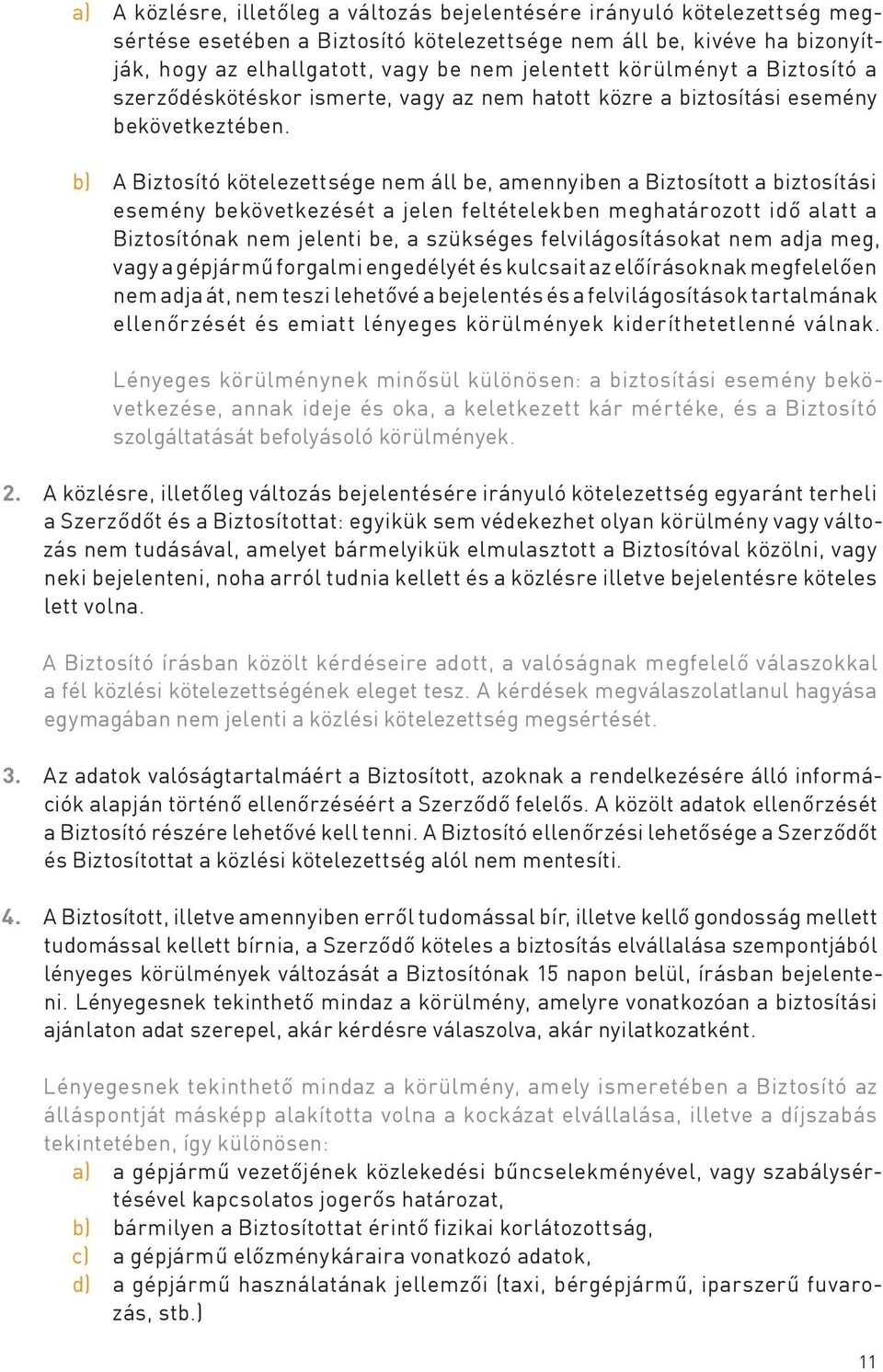 b) A Biztosító kötelezettsége nem áll be, amennyiben a Biztosított a biztosítási esemény bekövetkezését a jelen feltételekben meghatározott idő alatt a Biztosítónak nem jelenti be, a szükséges