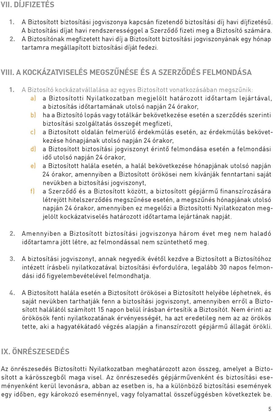 A Biztosító kockázatvállalása az egyes Biztosított vonatkozásában megszűnik: a) a Biztosítotti Nyilatkozatban megjelölt határozott időtartam lejártával, a biztosítás időtartamának utolsó napján 24