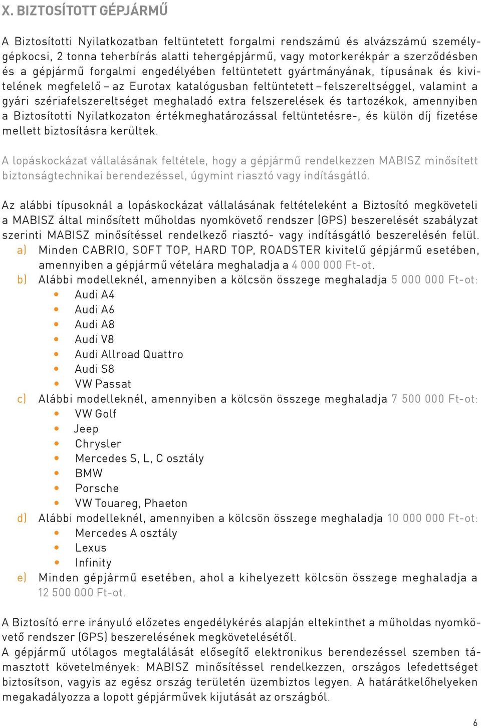 extra felszerelések és tartozékok, amennyiben a Biztosítotti Nyilatkozaton értékmeghatározással feltüntetésre-, és külön díj fizetése mellett biztosításra kerültek.