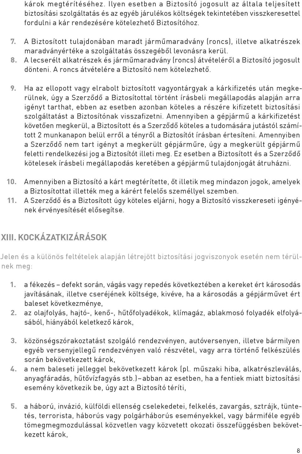 A Biztosított tulajdonában maradt járműmaradvány (roncs), illetve alkatrészek maradványértéke a szolgáltatás összegéből levonásra kerül. 8.