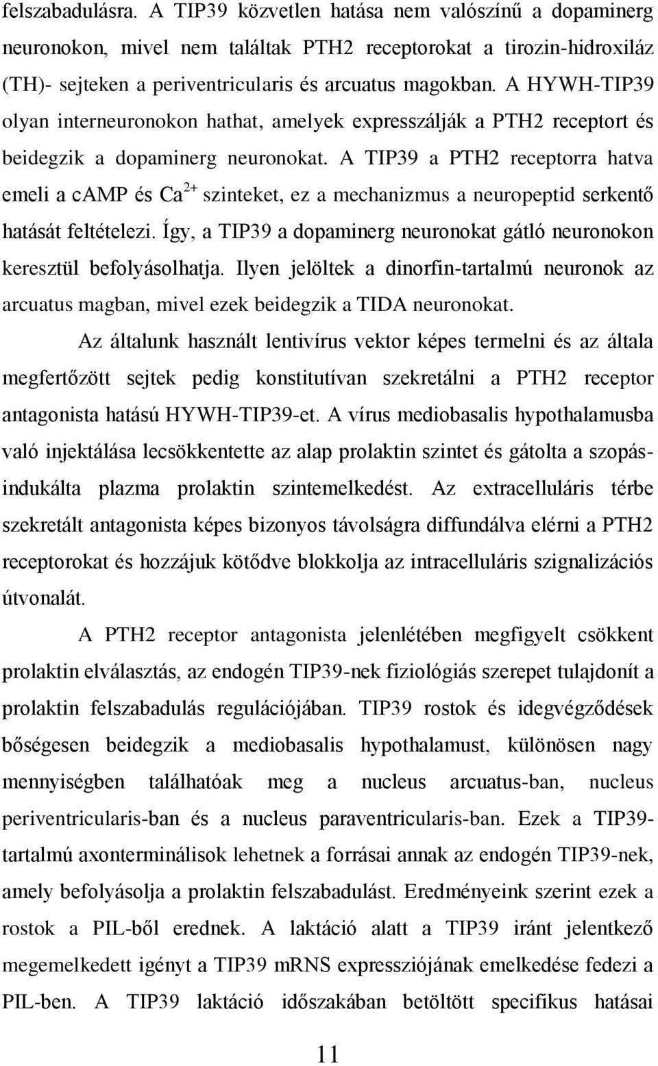 A TIP39 a PTH2 receptorra hatva emeli a camp és Ca 2+ szinteket, ez a mechanizmus a neuropeptid serkentő hatását feltételezi.