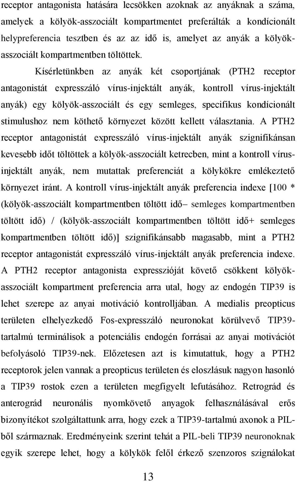 Kísérletünkben az anyák két csoportjának (PTH2 receptor antagonistát expresszáló vírus-injektált anyák, kontroll vírus-injektált anyák) egy kölyök-asszociált és egy semleges, specifikus kondícionált