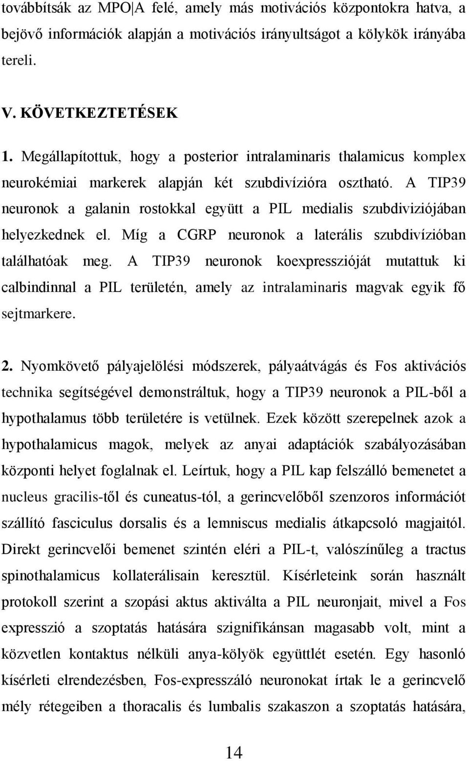 A TIP39 neuronok a galanin rostokkal együtt a PIL medialis szubdiviziójában helyezkednek el. Míg a CGRP neuronok a laterális szubdivízióban találhatóak meg.