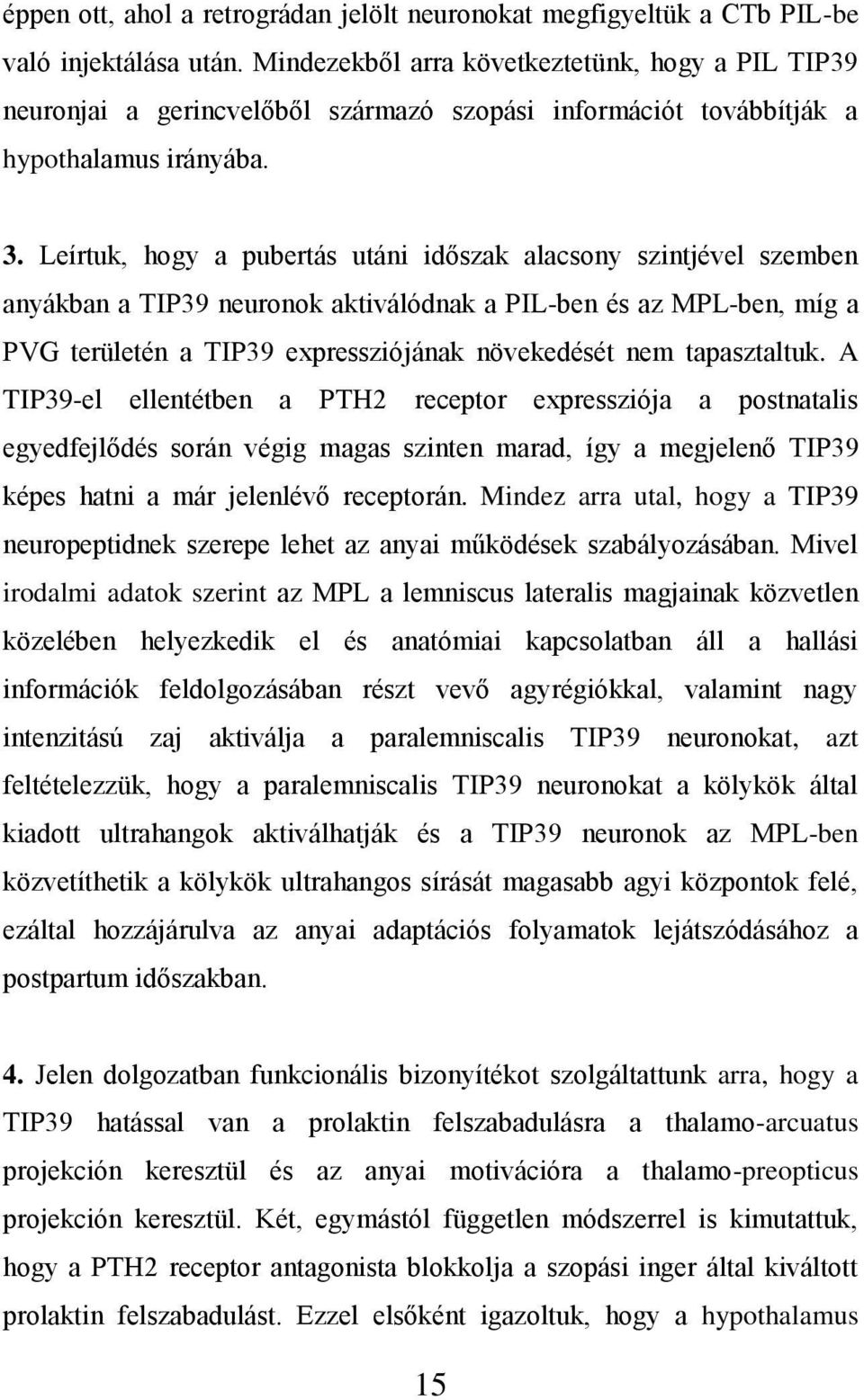 Leírtuk, hogy a pubertás utáni időszak alacsony szintjével szemben anyákban a TIP39 neuronok aktiválódnak a PIL-ben és az MPL-ben, míg a PVG területén a TIP39 expressziójának növekedését nem