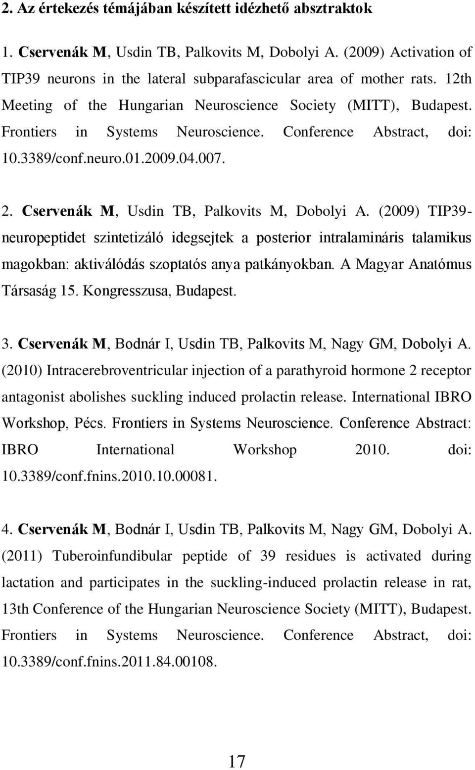 Cservenák M, Usdin TB, Palkovits M, Dobolyi A. (2009) TIP39- neuropeptidet szintetizáló idegsejtek a posterior intralamináris talamikus magokban: aktiválódás szoptatós anya patkányokban.