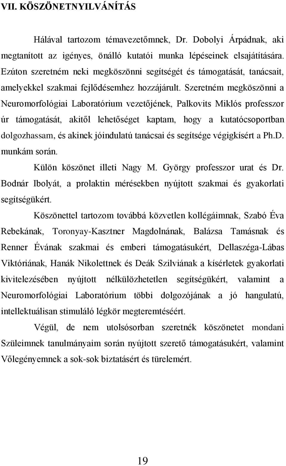 Szeretném megköszönni a Neuromorfológiai Laboratórium vezetőjének, Palkovits Miklós professzor úr támogatását, akitől lehetőséget kaptam, hogy a kutatócsoportban dolgozhassam, és akinek jóindulatú