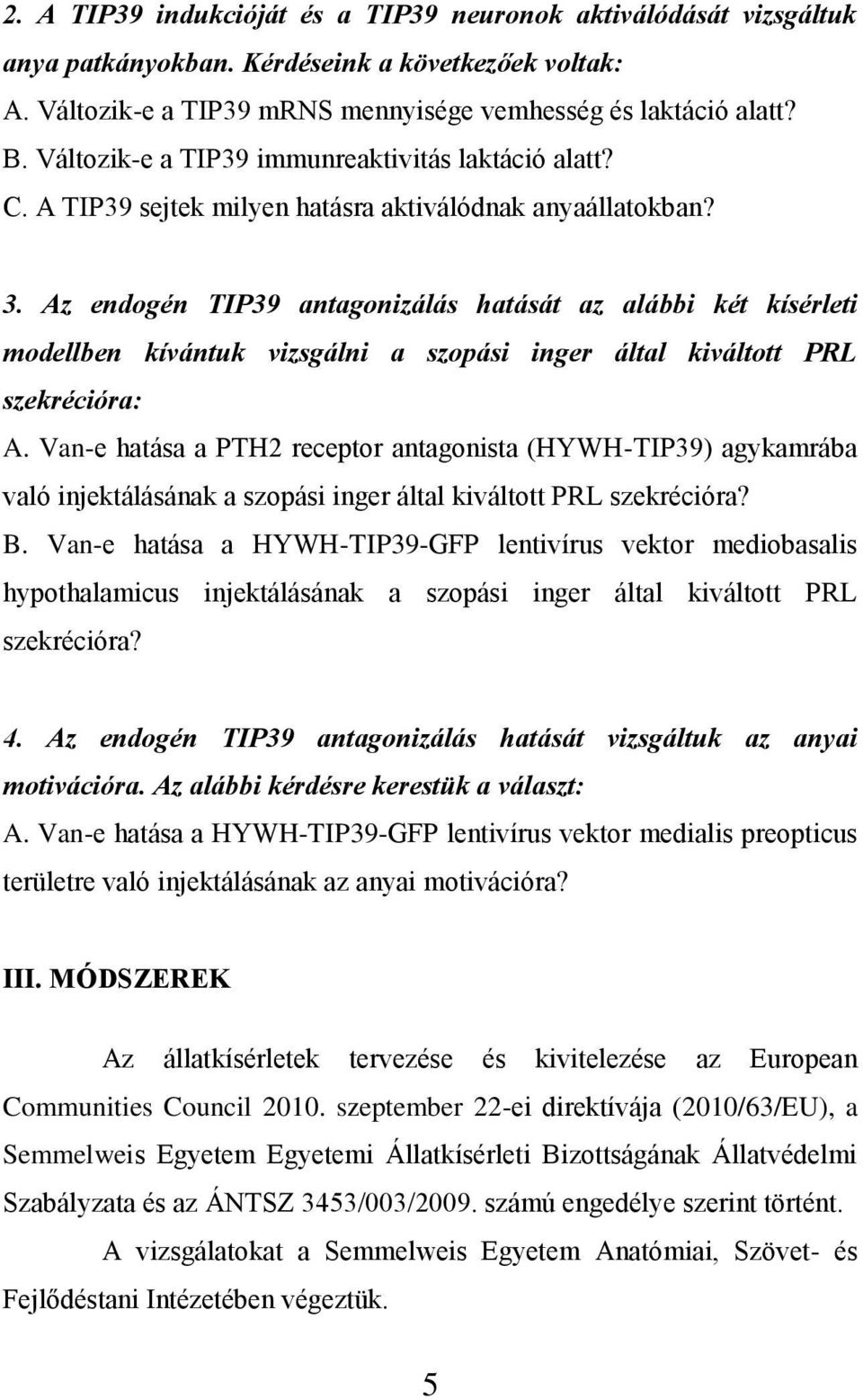 Az endogén TIP39 antagonizálás hatását az alábbi két kísérleti modellben kívántuk vizsgálni a szopási inger által kiváltott PRL szekrécióra: A.