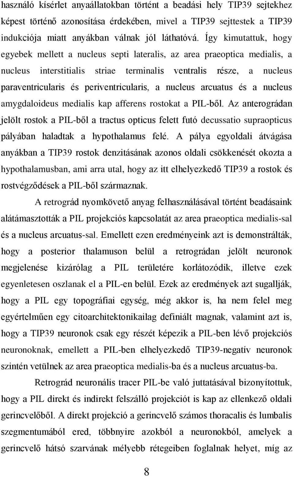 periventricularis, a nucleus arcuatus és a nucleus amygdaloideus medialis kap afferens rostokat a PIL-ből.