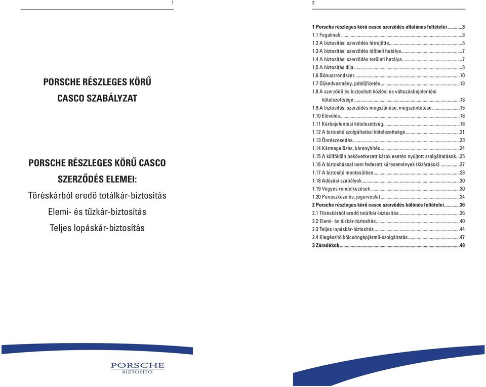 4 A biztosítási szerződés területi hatálya...7 1.5 A biztosítás díja...8 1.6 Bónuszrendszer...10 1.7 Díjkedvezmény, pótdíjfizetés...13 1.