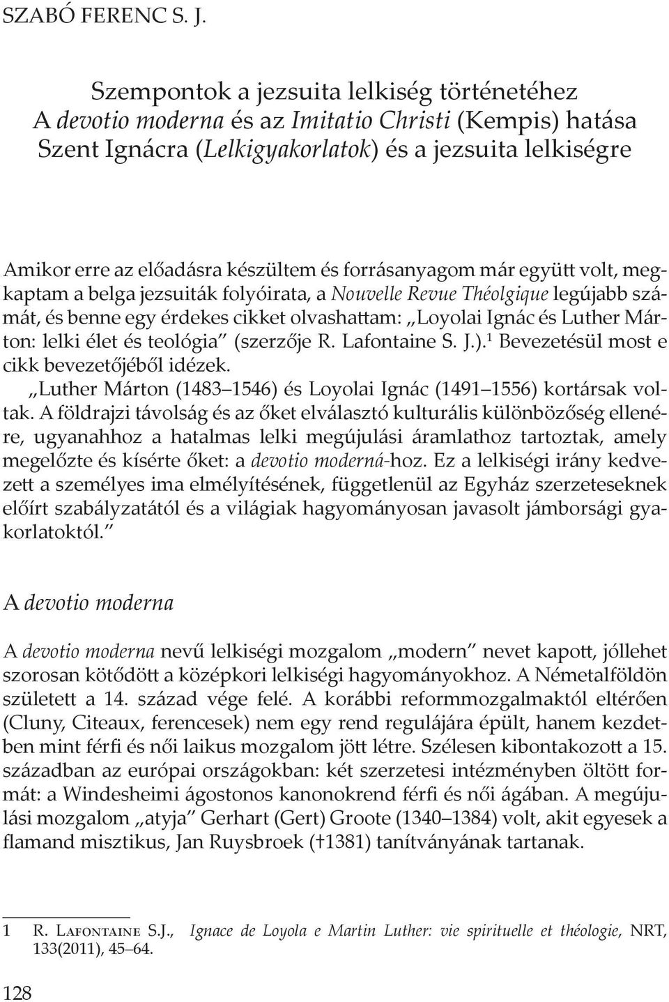 forrásanyagom már együtt volt, megkaptam a belga jezsuiták folyóirata, a Nouvelle Revue Théolgique legújabb számát, és benne egy érdekes cikket olvashattam: Loyolai Ignác és Luther Márton: lelki élet
