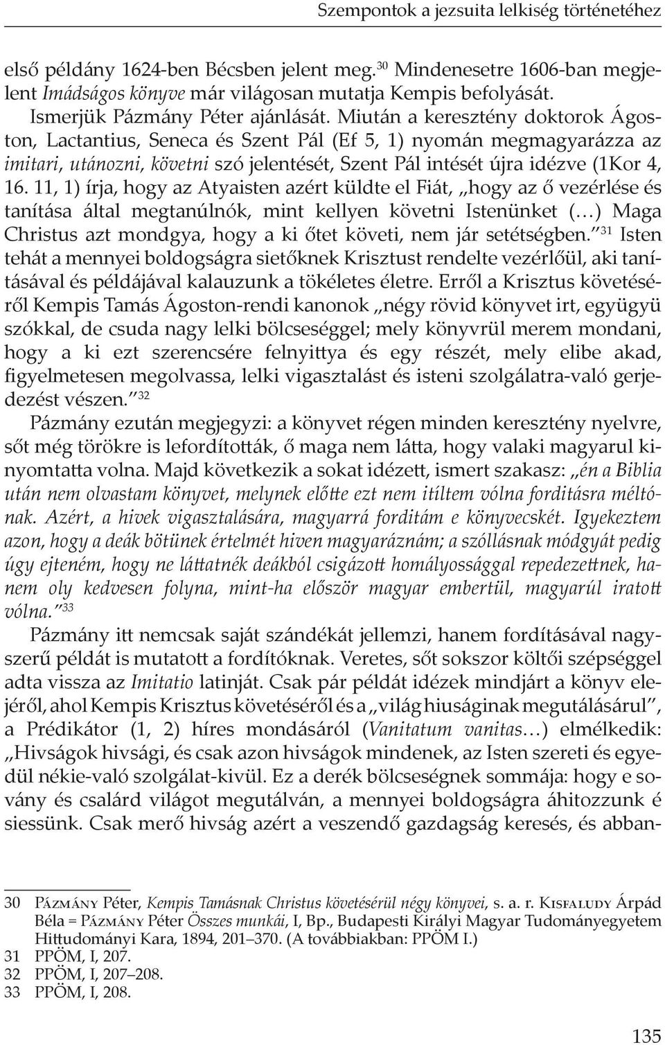 Miután a keresztény doktorok Ágoston, Lactantius, Seneca és Szent Pál (Ef 5, 1) nyomán megmagyarázza az imitari, utánozni, követni szó jelentését, Szent Pál intését újra idézve (1Kor 4, 16.