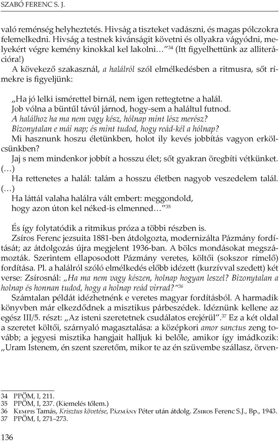 ) A kövekező szakasznál, a halálról szól elmélkedésben a ritmusra, sőt rímekre is figyeljünk: Ha jó lelki ismérettel birnál, nem igen rettegtetne a halál.