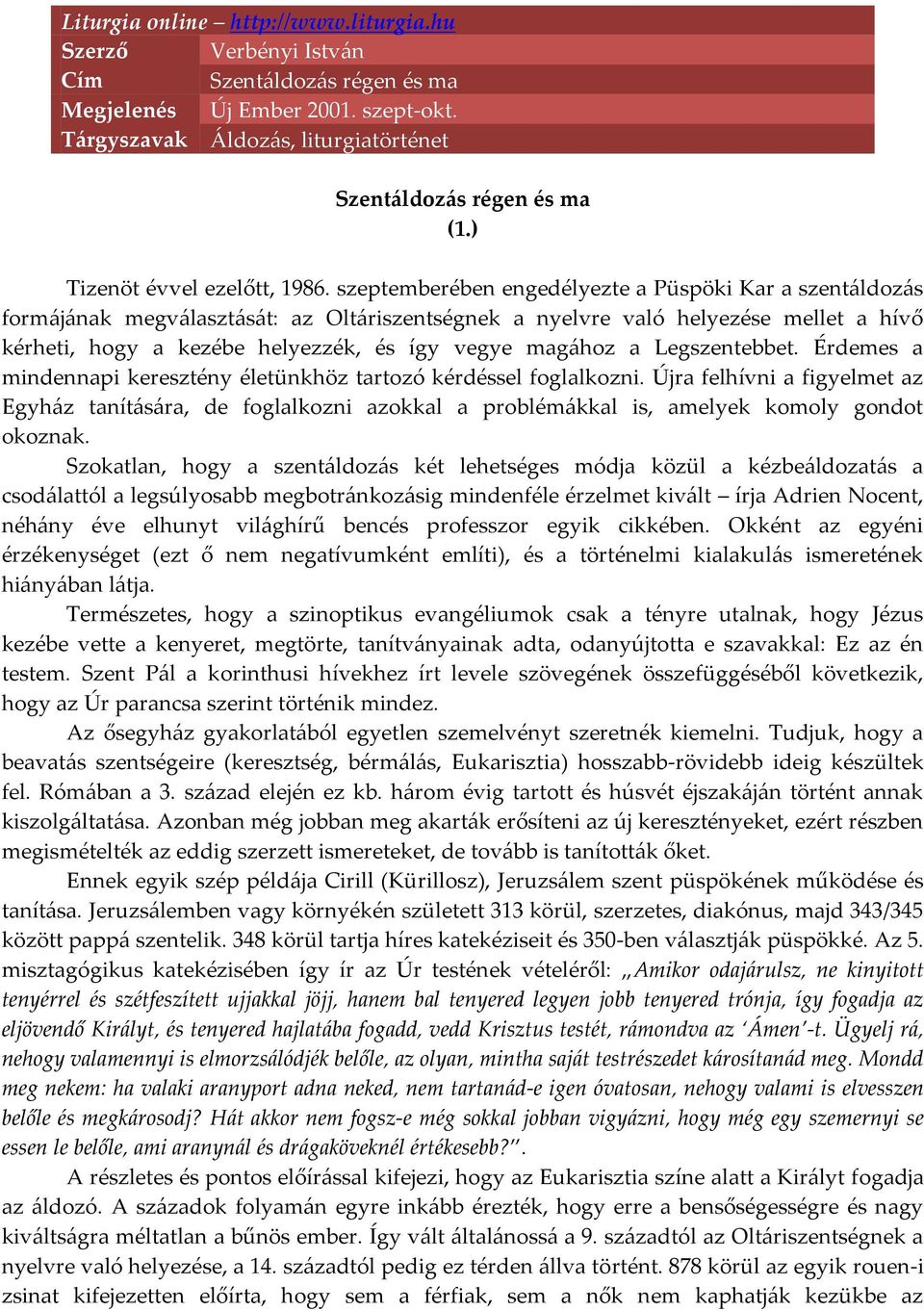 szeptemberében engedélyezte a Püspöki Kar a szentáldozás formájának megválasztását: az Oltáriszentségnek a nyelvre való helyezése mellet a hívő kérheti, hogy a kezébe helyezzék, és így vegye magához