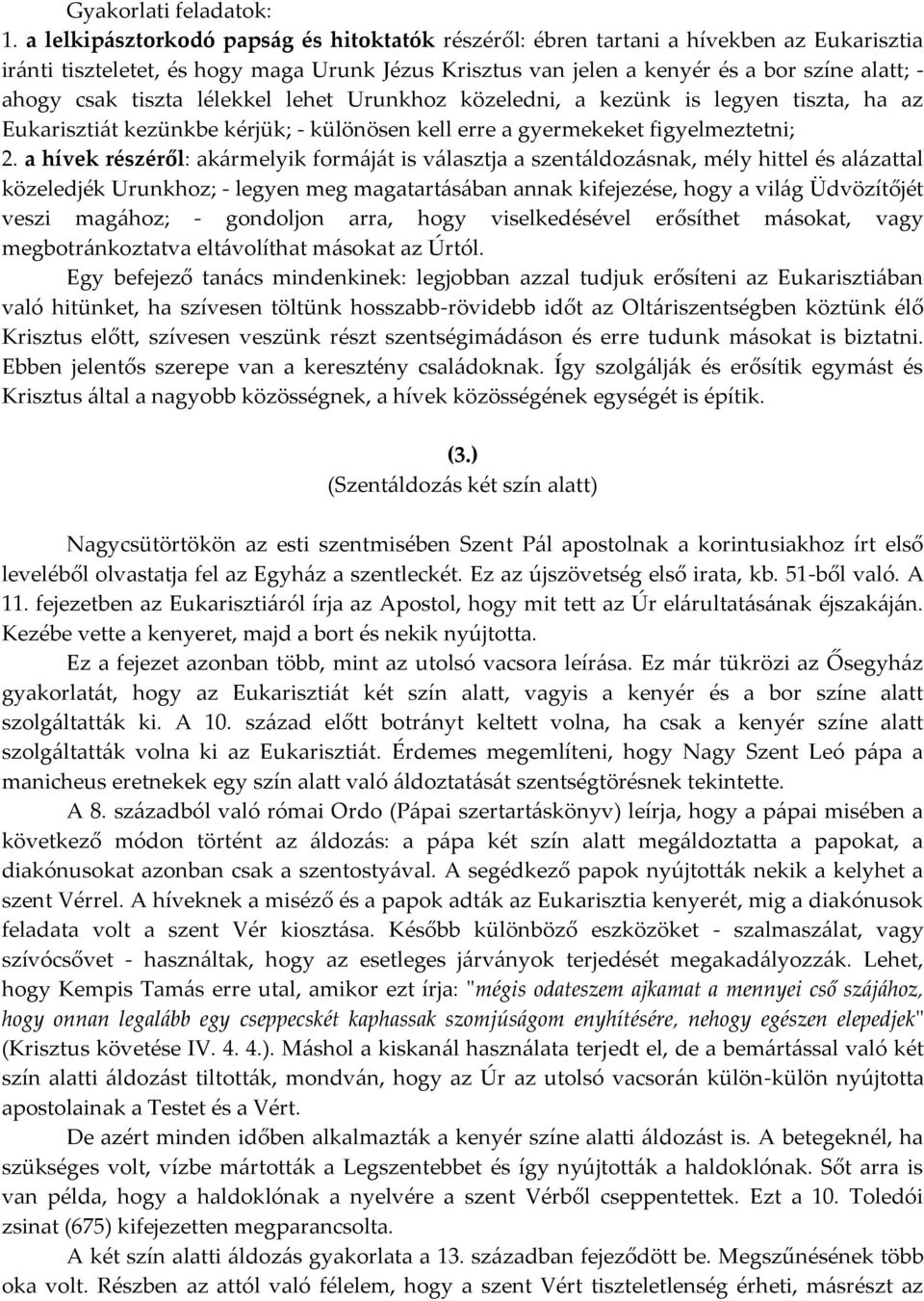 tiszta lélekkel lehet Urunkhoz közeledni, a kezünk is legyen tiszta, ha az Eukarisztiát kezünkbe kérjük; - különösen kell erre a gyermekeket figyelmeztetni; 2.