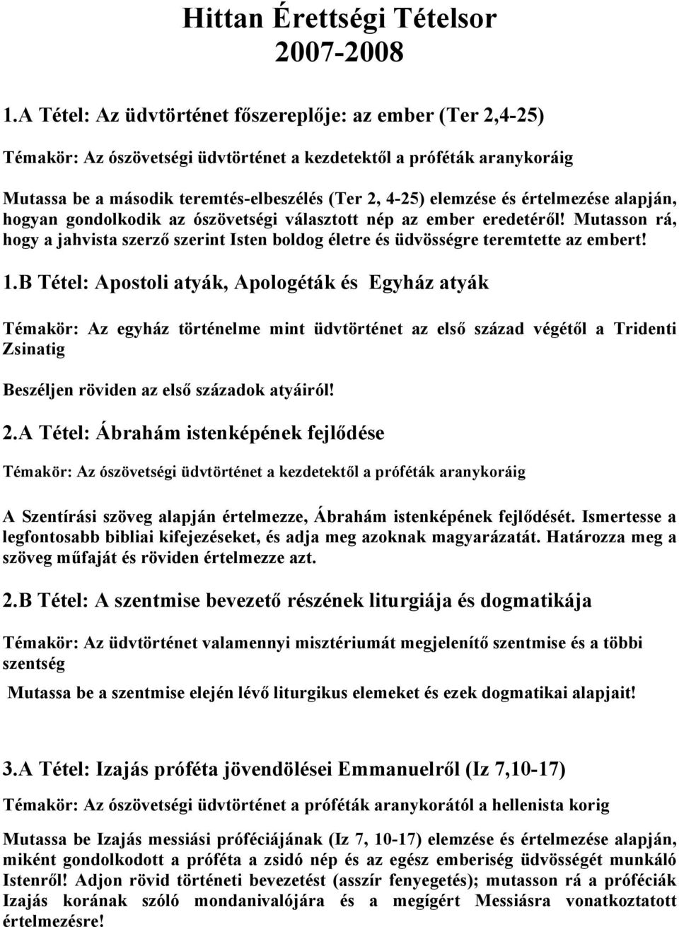 értelmezése alapján, hogyan gondolkodik az ószövetségi választott nép az ember eredetéről! Mutasson rá, hogy a jahvista szerző szerint Isten boldog életre és üdvösségre teremtette az embert! 1.