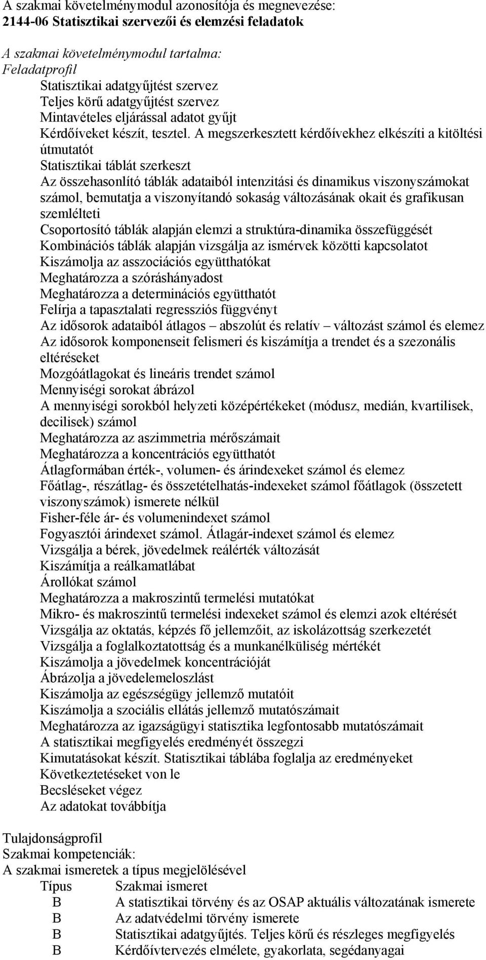 A megszerkesztett kérdőívekhez elkészíti a kitöltési útmutatót Statisztikai táblát szerkeszt Az összehasonlító táblák adataiból intenzitási és dinamikus viszonyszámokat számol, bemutatja a