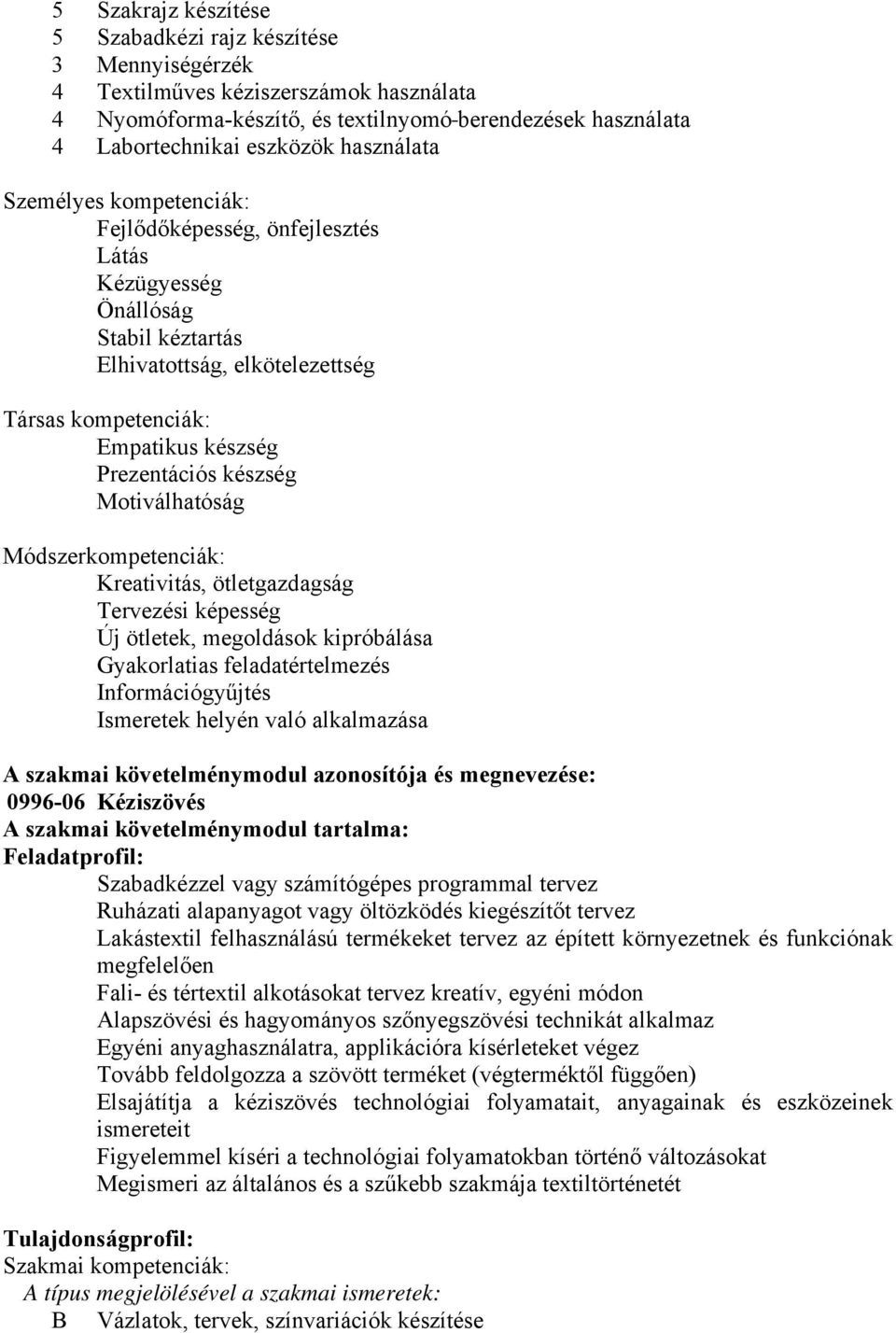 készség Motiválhatóság Módszerkompetenciák: Kreativitás, ötletgazdagság Tervezési képesség Új ötletek, megoldások kipróbálása Gyakorlatias feladatértelmezés Információgyűjtés Ismeretek helyén való