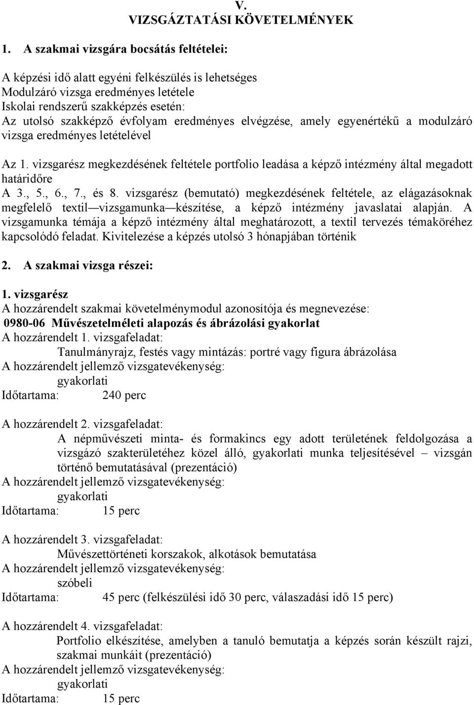 elvégzése, amely egyenértékű a modulzáró vizsga eredményes letételével Az 1. vizsgarész megkezdésének feltétele portfolio leadása a képző intézmény által megadott határidőre A 3., 5., 6., 7., és 8.