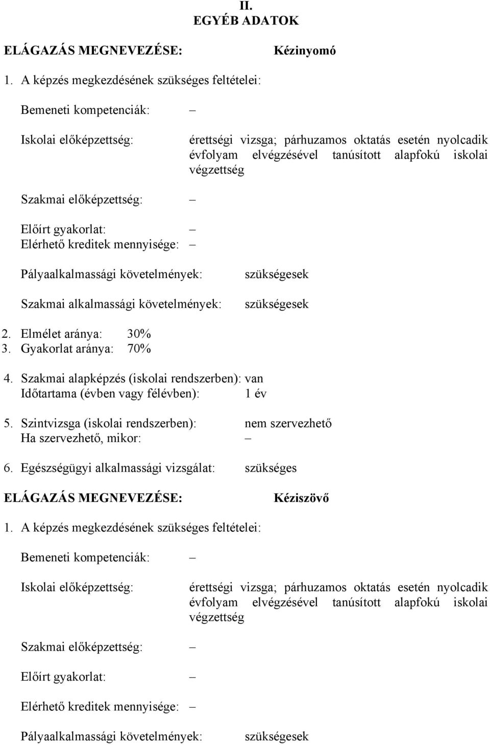 végzettség Szakmai előképzettség: Előírt gyakorlat: Elérhető kreditek mennyisége: Pályaalkalmassági követelmények: Szakmai alkalmassági követelmények: szükségesek szükségesek 2. Elmélet aránya: 30% 3.